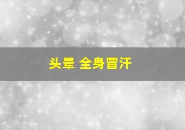 头晕 全身冒汗